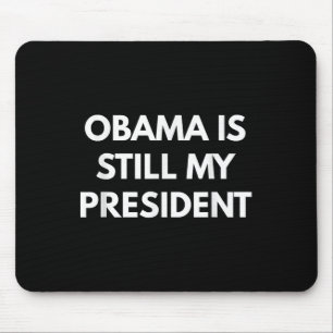 Obama Is Still My President - President Obama Shir Mouse Pad