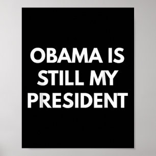 Obama Is Still My President - President Obama Shir Poster