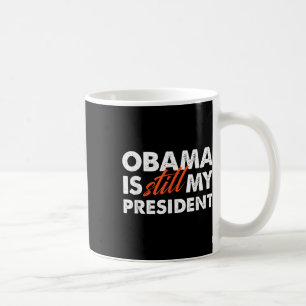 Obama Is Still My President T Shirt_1 Coffee Mug