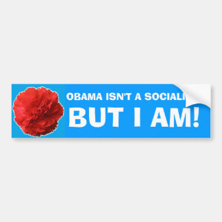"Obama Isn't a Socialist, But I Am!" Bumper Sticke Sticker