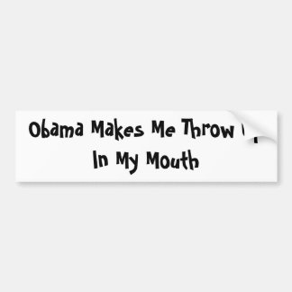 Obama Makes Me Throw Up In My Mouth Bumper Sticker