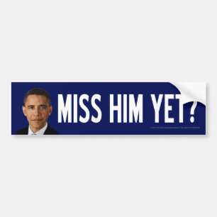 Obama: Miss Him Yet? Bumper Sticker