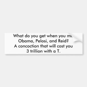 Obama, Pelosi and Reid = 3 trillion Bumper Sticker