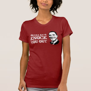 OBAMA SAYS KNOCK YOU OUT T-shirt