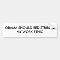 OBAMA SHOULD REDISTRIBUTE MY WORK ETHIC