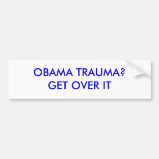 OBAMA TRAUMA?GET OVER IT BUMPER STICKER