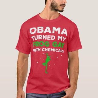 Obama Turned My Frog Gay With Chemicals  T-Shirt