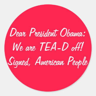 Obama: We are TEA-D off! Tax Day Tea Party Classic Round Sticker
