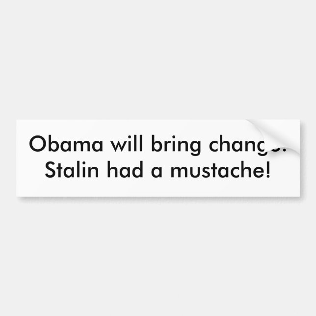 Obama will bring change. Stalin had a moustache! Bumper Sticker (Front)