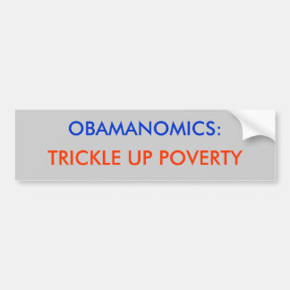 OBAMANOMICS:, TRICKLE UP POVERTY BUMPER STICKER