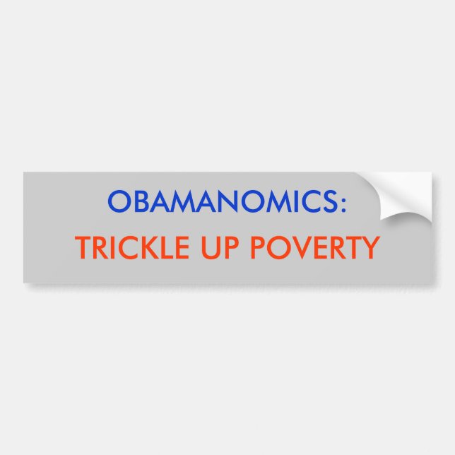 OBAMANOMICS:, TRICKLE UP POVERTY BUMPER STICKER (Front)