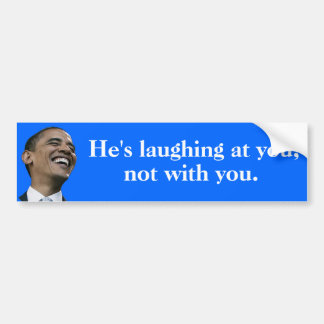 Obama's laughing at you, not with you bumper sticker