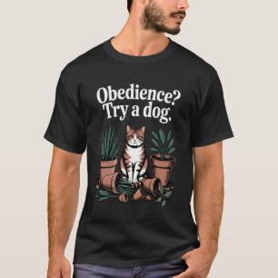 Obedience Try A Dog Cat Lover Kitten Funny Cat T-Shirt