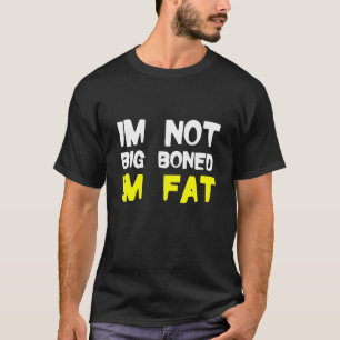 Obesity  Not Big Boned Im Fat  Fat People Clothes  T-Shirt