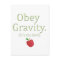 obey gravity- it's the law!