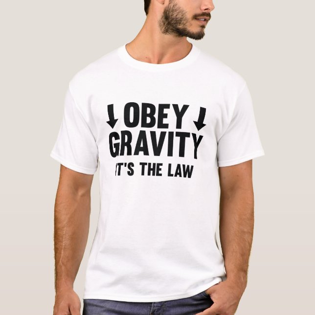 Obey Gravity. It's The Law. T-Shirt (Front)