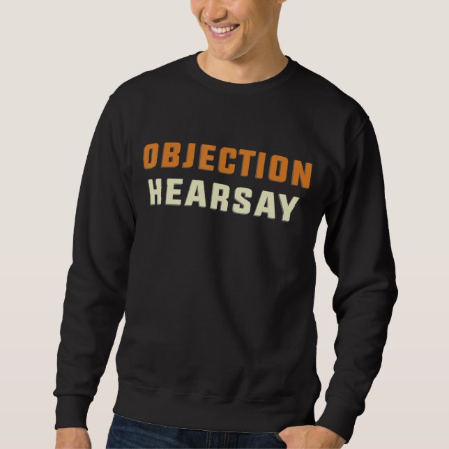 Objection Hearsay Hear Say 1 Sweatshirt (Front)