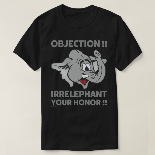 OBJECTION ! IRRELEPHANT YOUR HONOR !               T-Shirt (Design Front)