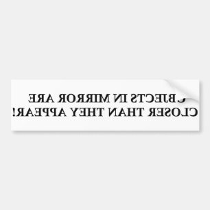 OBJECTS IN MIRROR ARE CLOSER THAN THEY APPEAR! rev Bumper Sticker