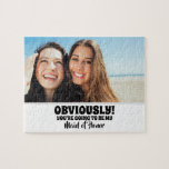 Obviously My - Funny Bridesmaid Proposal Photo Jigsaw Puzzle<br><div class="desc">Two friends photo funny bridesmaid or maid of honour proposal jigsaw puzzles "OBVIOUSLY! YOU'RE GOING TO BE MY MAID OF HONOR"</div>