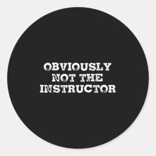 Obviously Not The Instructor Funny Sayings Gift Me Classic Round Sticker