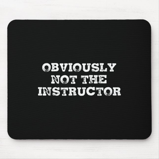 Obviously Not The Instructor Funny Sayings Gift Me Mouse Pad (Front)