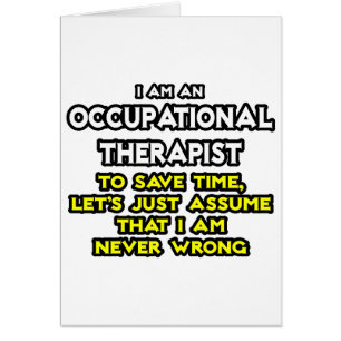 Occ Therapist...Assume I Am Never Wrong