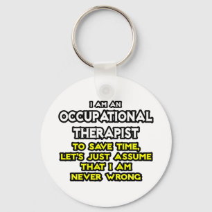 Occ Therapist...Assume I Am Never Wrong Keychain