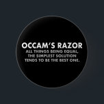 Occam's Razor Definition Science Geek 2 Inch Round Button<br><div class="desc">Occam's Razor is the scientific principle stating that all other things being equal,  the simplest solution tends to be the best one. A great science geek button for a scientist. The more assumptions you have to make,  the more unlikely an explanation.</div>