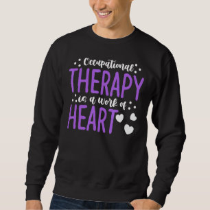 Occupational Therapist Is A Work Of Heart Ot Thera Sweatshirt