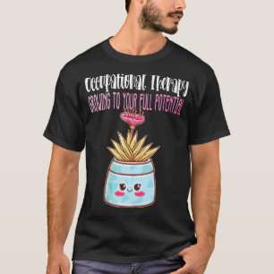 Occupational Therapy Growing To Your Full Potentia T-Shirt