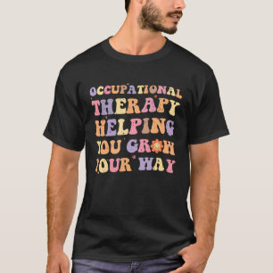 Occupational Therapy Helping You Grow Your Way OT  T-Shirt