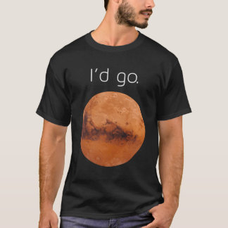Occupy Mars Gift- I'D Go Colonize Mars T-Shirt