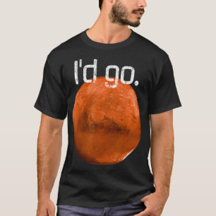 Occupy Mars I'd go  Mission to Mars Space Eplorer  T-Shirt
