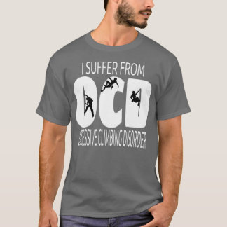 OCD Design I Suffer From Obsessive Climbing Disord T-Shirt