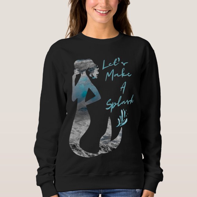 Ocean Mermaid Let's Make A Splash Sweatshirt (Front)