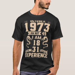 October 1973 I Am Not 49 I Am 18 With 31 Year Expe T-Shirt