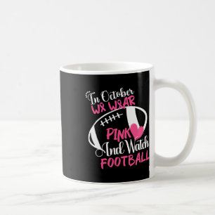 October We Wear Pink And Watch Football Breast Can Coffee Mug