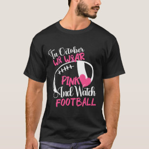 October We Wear Pink And Watch Football Breast Can T-Shirt