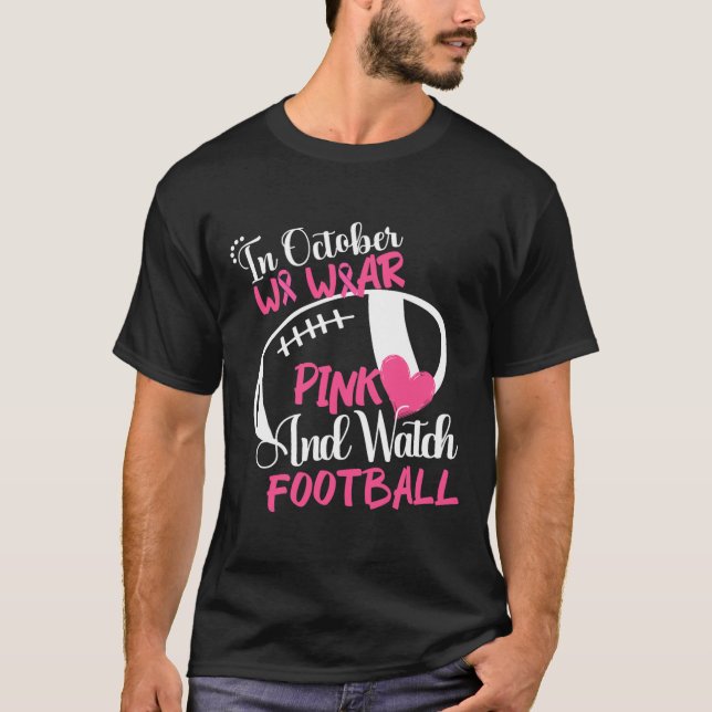 October We Wear Pink And Watch Football Breast Can T-Shirt (Front)