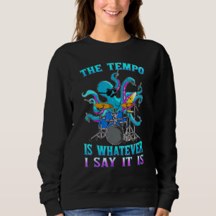Octopus Drum  The Tempo Is Whatever I Say It Is Sweatshirt