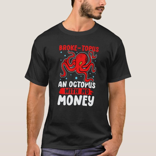Octopuses Broke topus  An Octopus With No Money T-Shirt (Front)