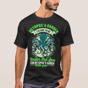 Octopus's garden kraken for a octo lover octopus  T-Shirt