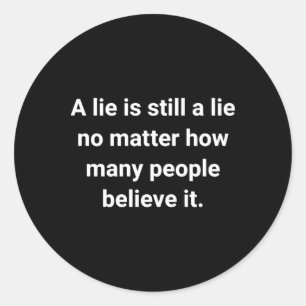 Of A Lie Is Still A Lie No How Many People Classic Round Sticker