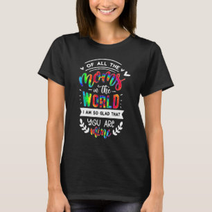 Of All The Moms In The World I'm Glad That You Are T-Shirt
