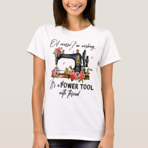 Of Coures I'm Quilting It's A Power Tool With  T-Shirt