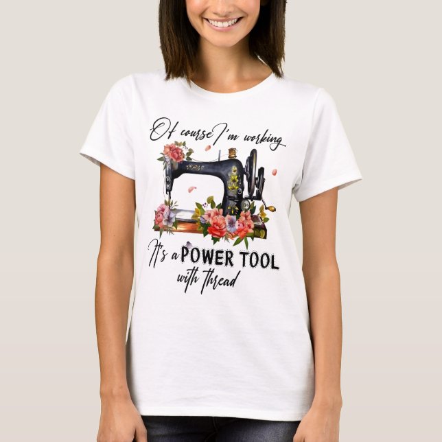 Of Coures I'm Quilting It's A Power Tool With  T-Shirt (Front)