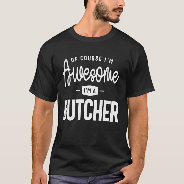 Of Course I Am Awesome I'm a Butcher T-Shirt (Front)