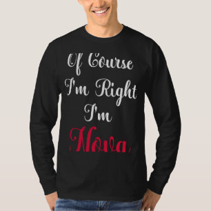 Of Course I am Right I am Nova T-Shirt