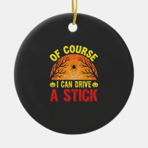 Of Course I Can Drive a Stick Halloween Design_1 Ceramic Ornament